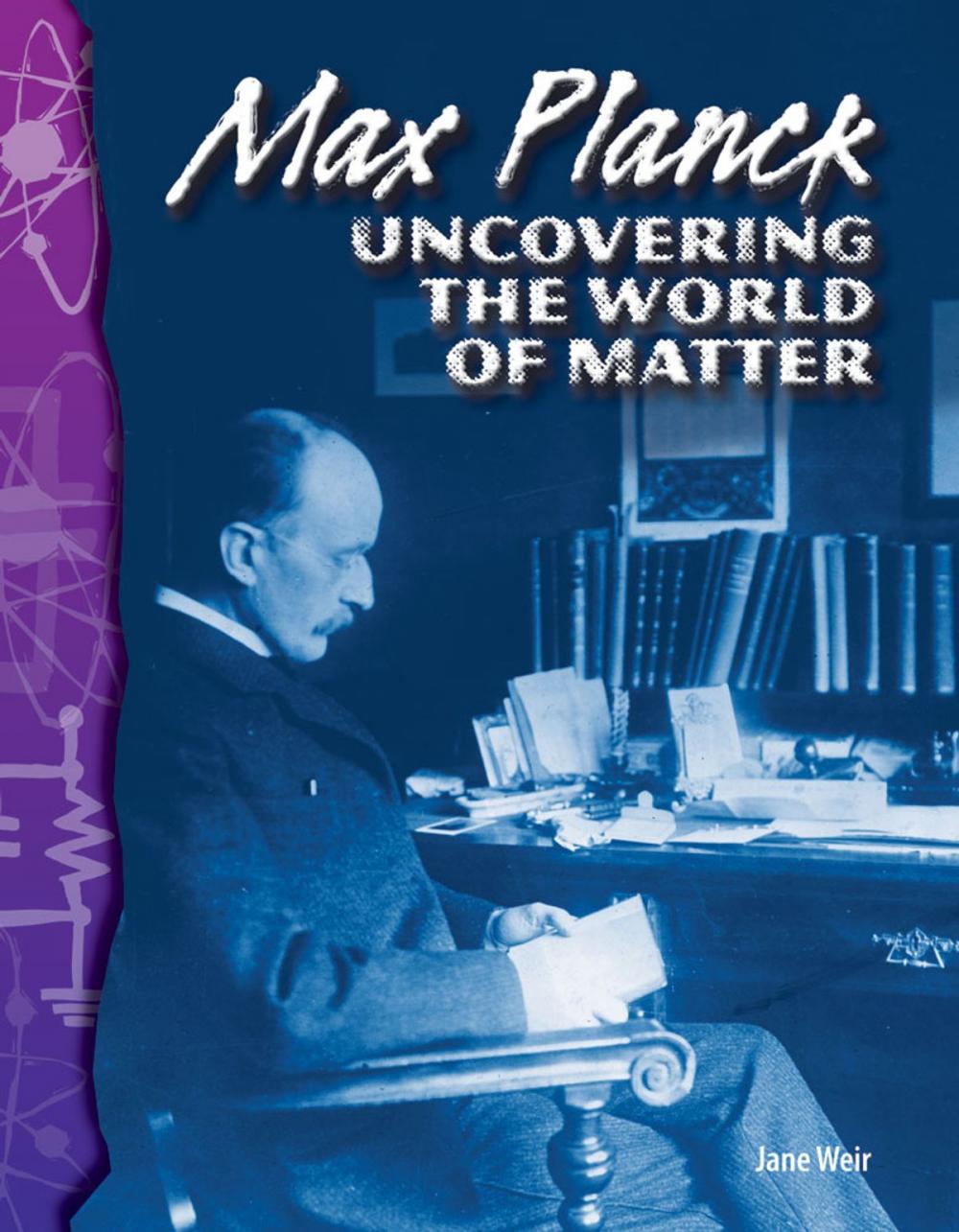 Big bigCover of Max Planck: Uncovering the World of Matter