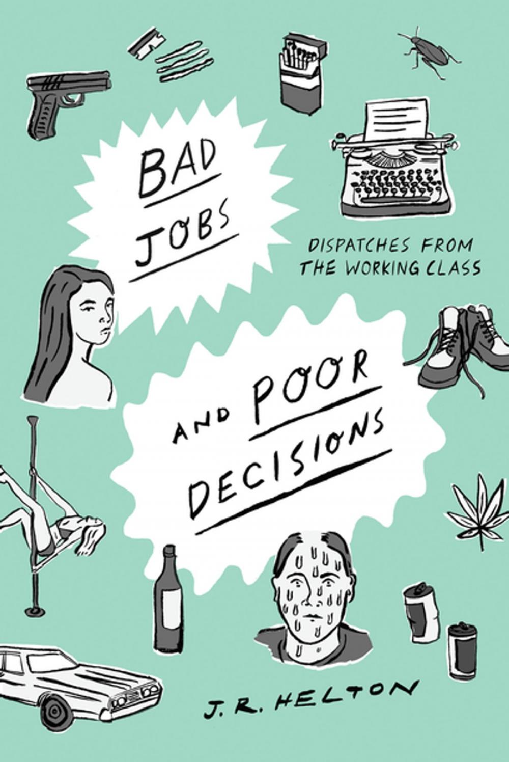 Big bigCover of Bad Jobs and Poor Decisions: Dispatches from the Working Class