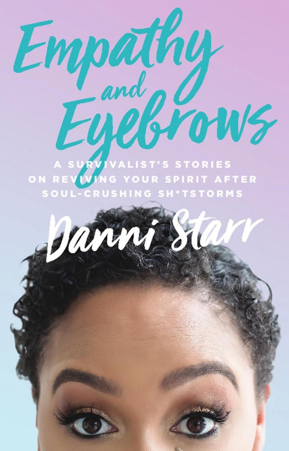 Big bigCover of Empathy and Eyebrows: A Survivalist's Stories on Reviving Your Spirit After Soul-Crushing Sh*tstorms