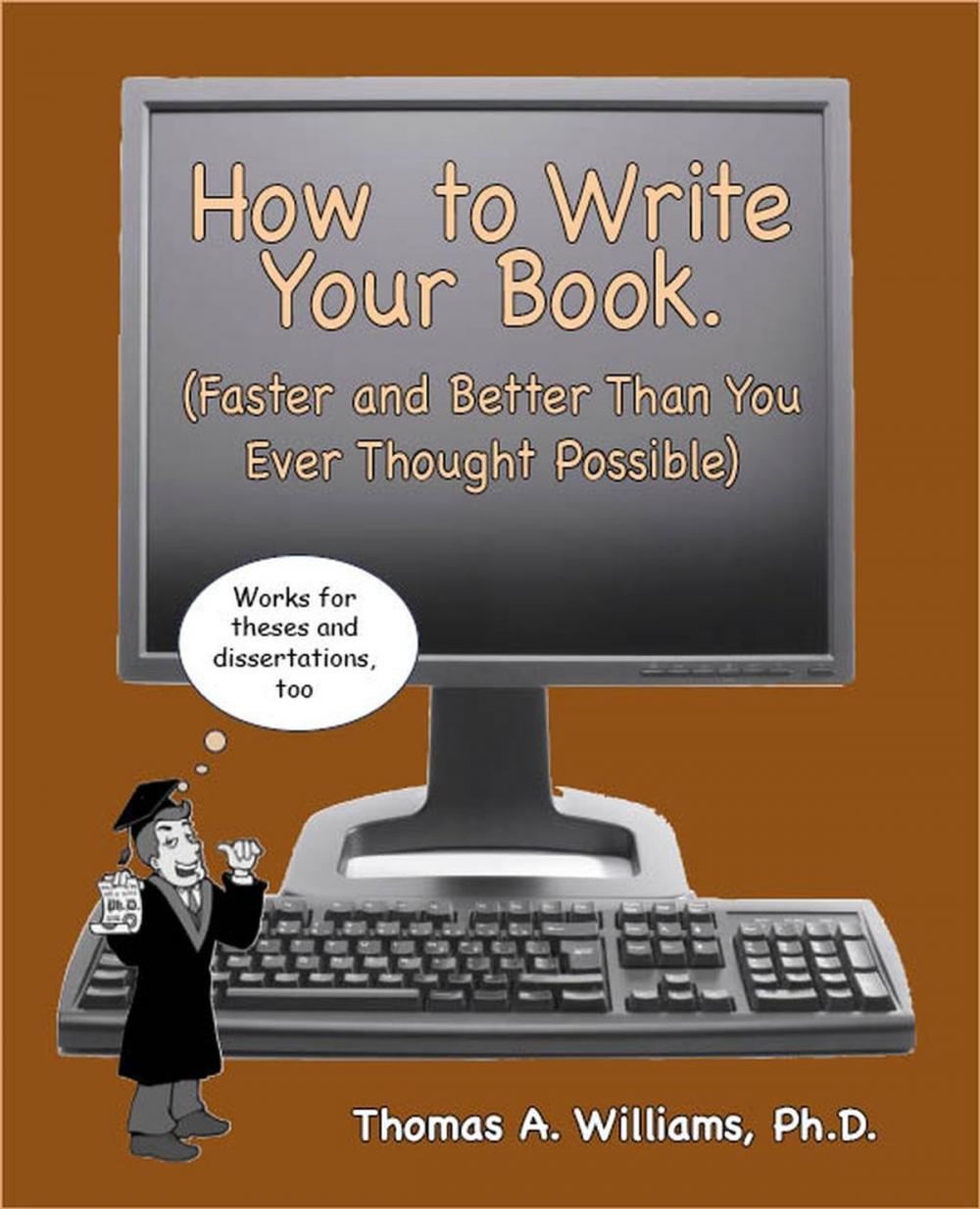 Big bigCover of How to Write Your Book,Thesis or Dissertation, Faster and Better ThanYou Ever Thought Possible