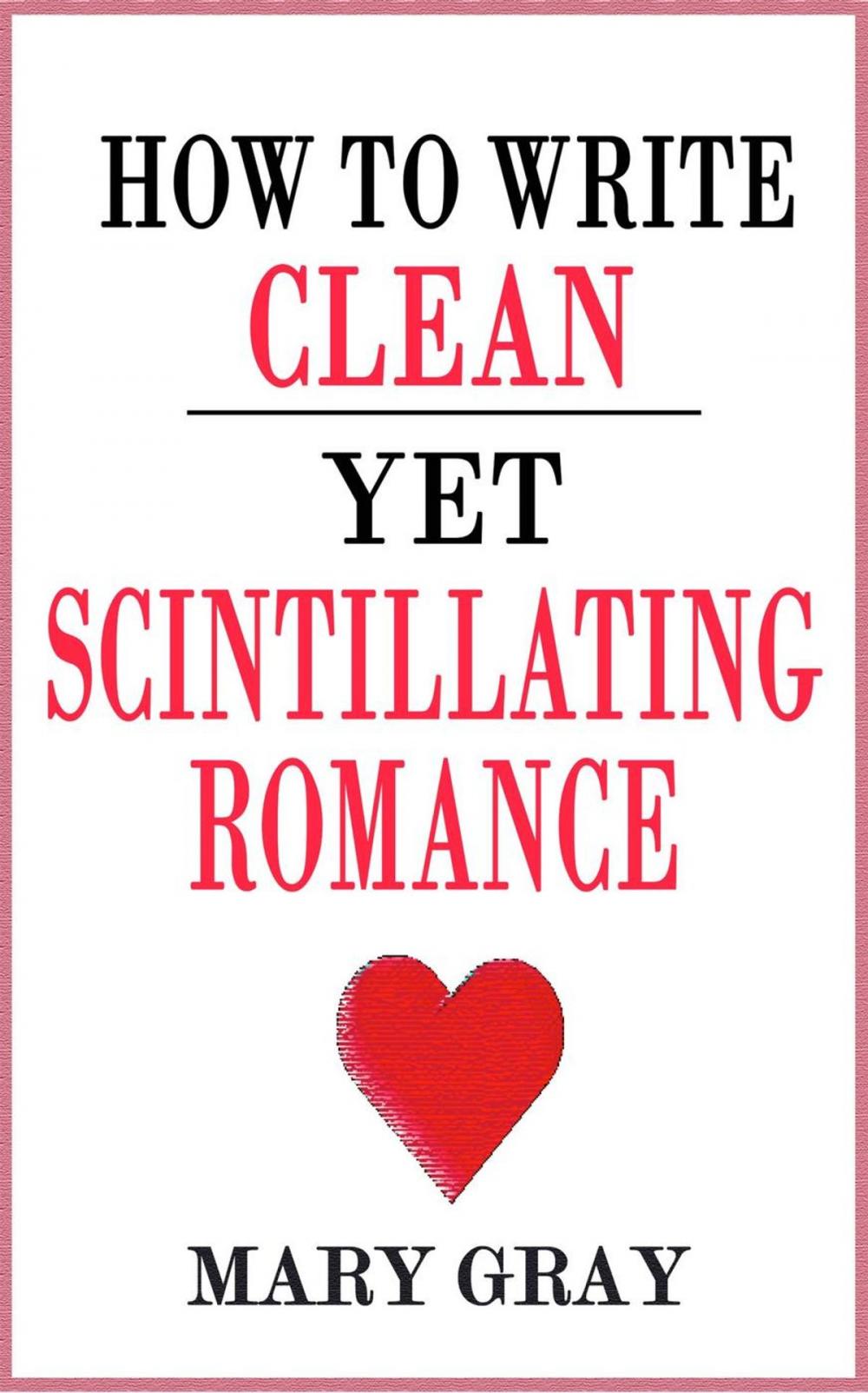 Big bigCover of How to Write Clean yet Scintillating Romance