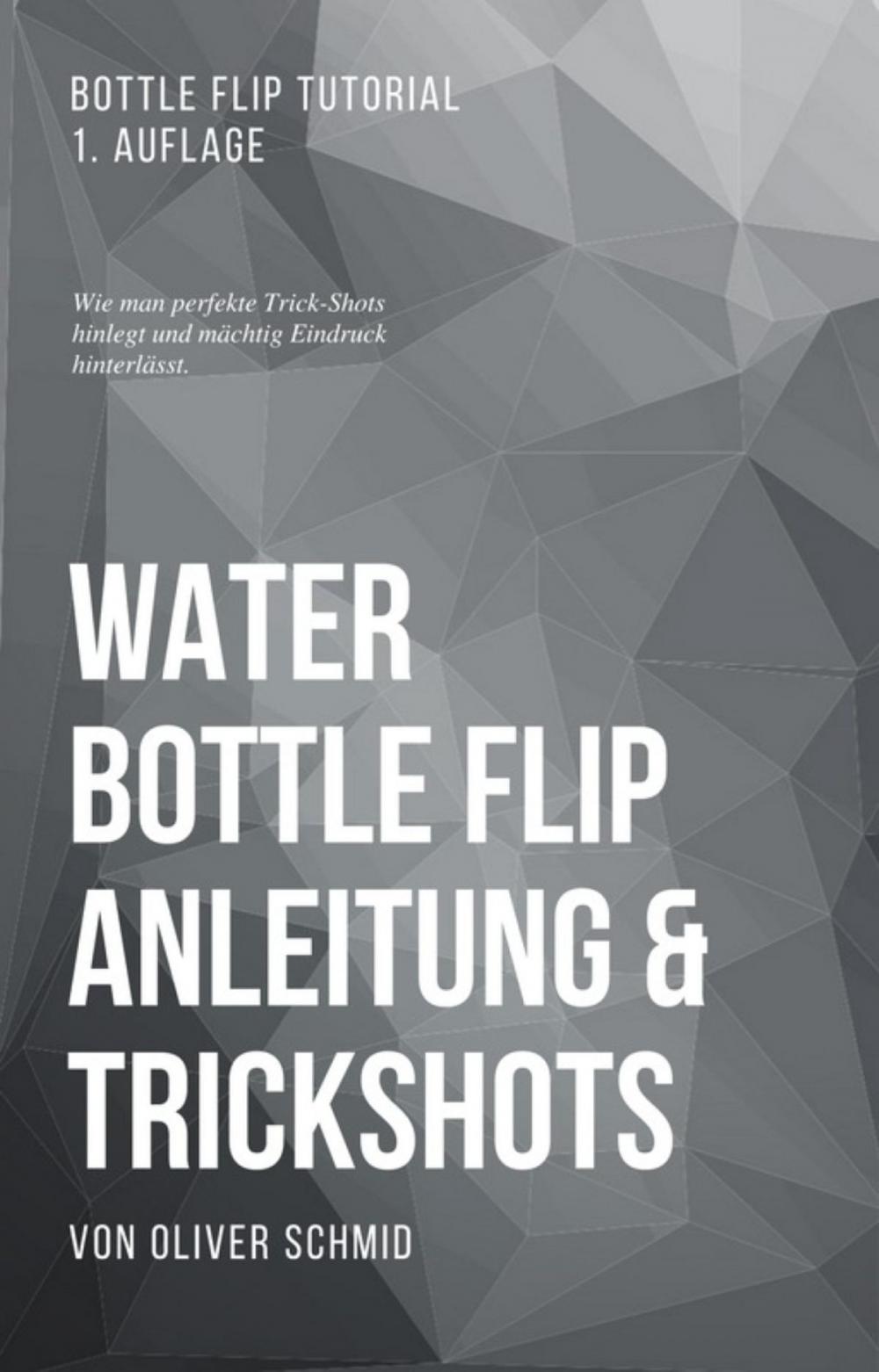 Big bigCover of Water Bottle Flip Anleitung & Trickshots: Wie man perfekte Trick-Shots hinlegt und mächtig Eindruck hinterlässt