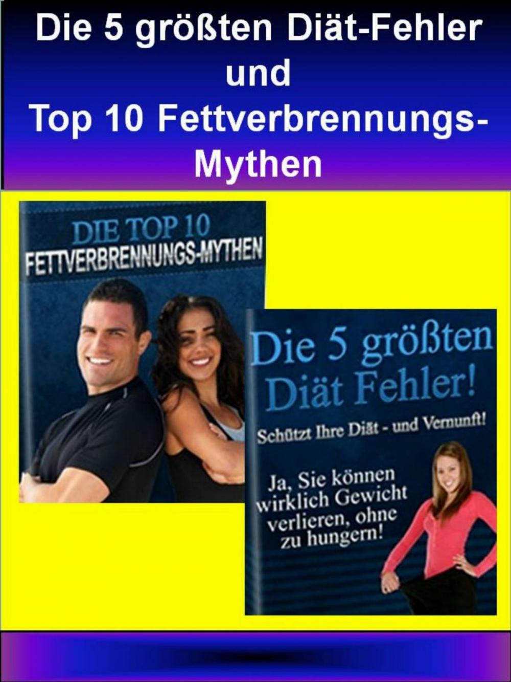 Big bigCover of Die 5 größten Diät-Fehler und Top 10 Fettverbrennungs-Mythen