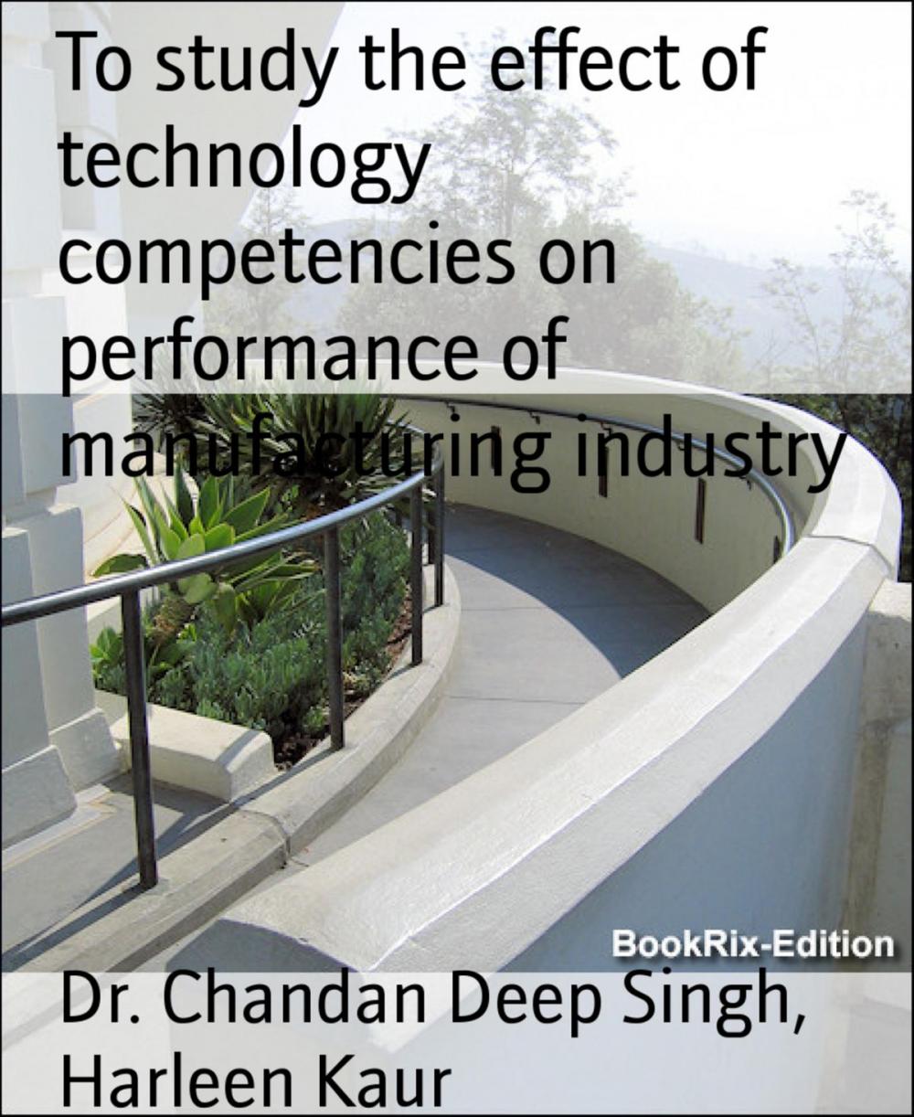 Big bigCover of To study the effect of technology competencies on performance of manufacturing industry