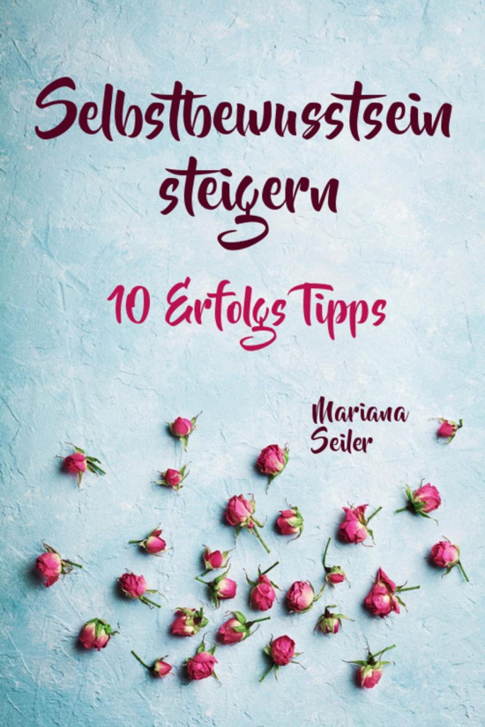 Big bigCover of Selbstbewusstsein steigern: 10 TIPPS FÜR EIN UNERSCHÜTTERLICHES SELBSTBEWUSSTSEIN! Wie Sie in 15 Tagen enorm Ihr Selbstbewusstsein steigern und Ihr Selbstvertrauen aufbauen (Selbstbewusstsein steigern mit System!)