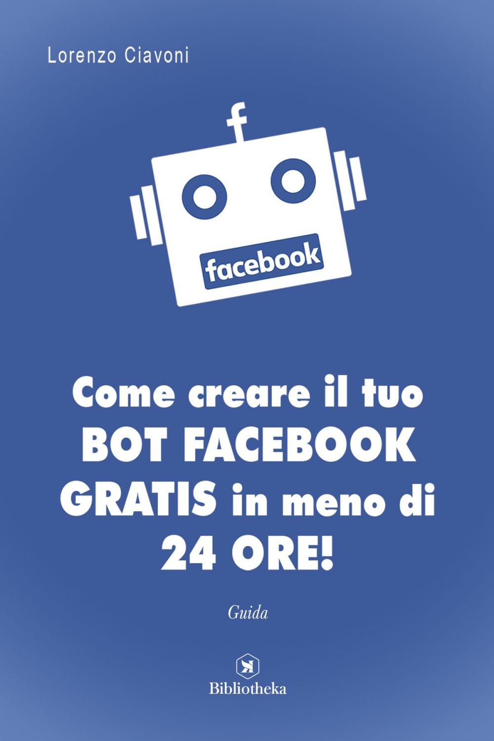 Big bigCover of Come creare il tuo BOT FACEBOOK gratis in meno di 24 ore!