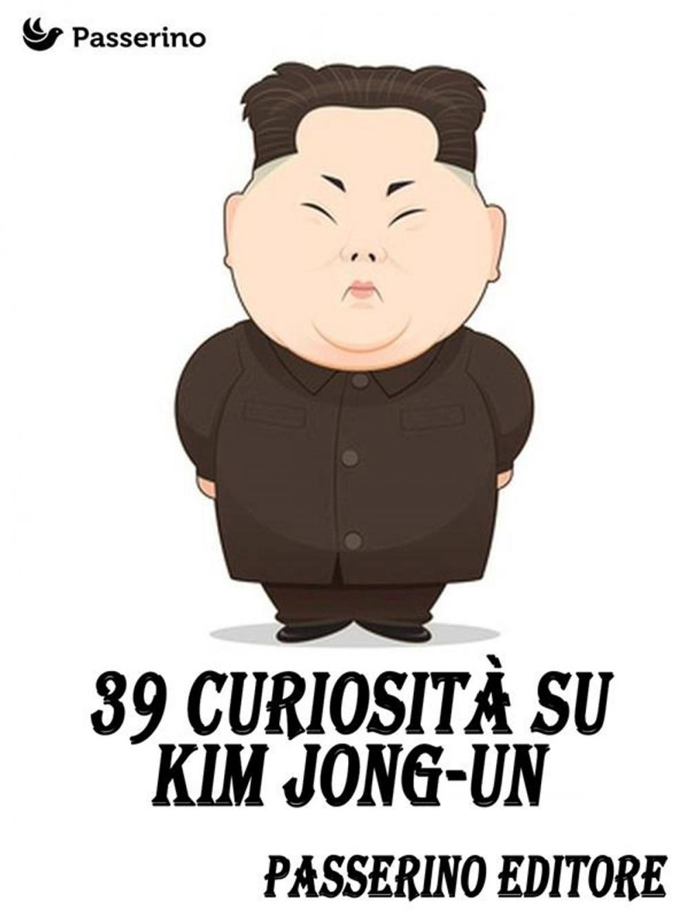 Big bigCover of 39 curiosità su Kim Jong-Un