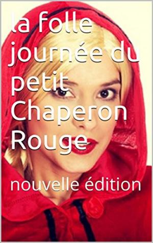 Cover of the book la folle journée du petit Chaperon Rouge by Lena Horn