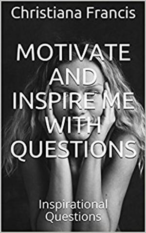 Cover of the book Motivate and Inspire Me with Questions by E. Lee Hess