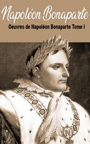 Cover of the book Oeuvres de Napoléon Bonaparte Tome I by Tevun Krus