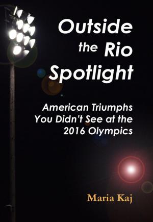 Cover of the book Outside the Rio Spotlight: American Triumphs You Didn't See at the 2016 Olympics by Justin Lagat