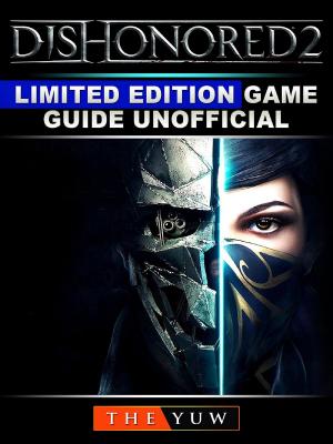 Cover of the book Dishonored 2 Limited Edition Game Guide Unofficial by G.R. Williamson