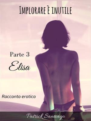 Book cover of Implorare è inutile - Parte 3 - Elisa