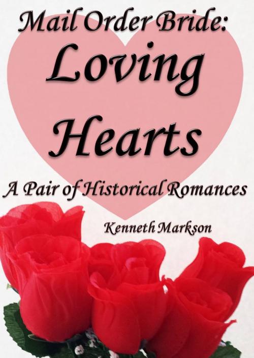 Cover of the book Mail Order Bride: Loving Hearts: A Pair Of Clean Historical Mail Order Bride Western Victorian Romances (Redeemed Mail Order Brides) by KENNETH MARKSON, KENNETH MARKSON