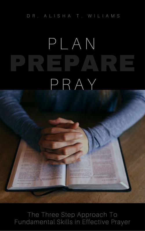 Cover of the book Plan, Prepare, Pray! by Dr. Alisha T. Williams, Life In Christ Publishing