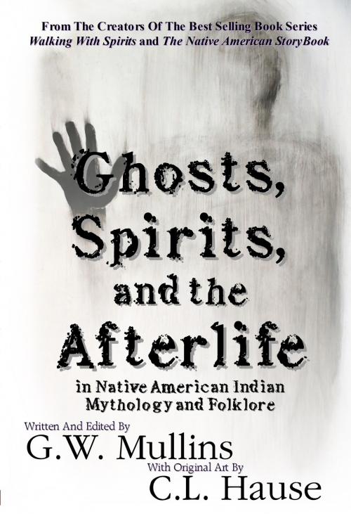 Cover of the book Ghosts, Spirits, and the Afterlife in Native American Indian Mythology And Folklore by G.W. Mullins, Light Of The Moon Publishing