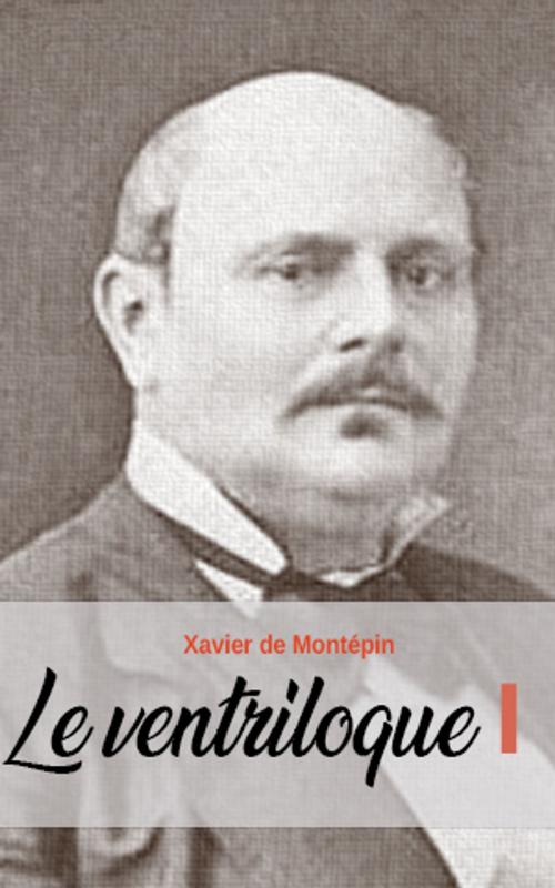 Cover of the book Le ventriloque by Xavier de Montépin, Xavier de Montépin