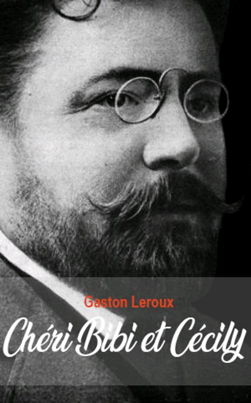 Cover of the book Chéri-Bibi et Cécily by Gaston Leroux, Gaston Leroux