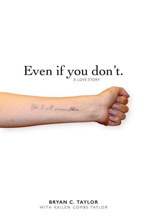 Cover of the book Even if you don't. by Bryan C. Taylor, Kailen Combs Taylor, CreateSpace Independent Publishing Platform