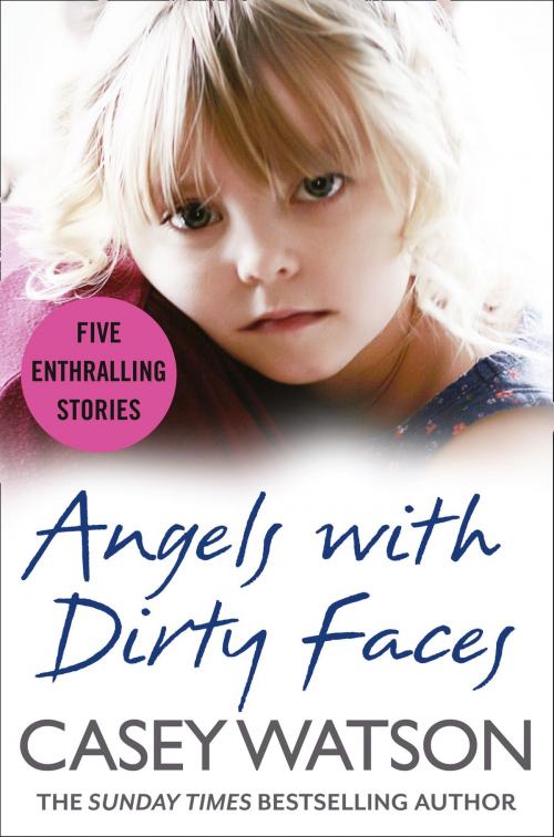 Cover of the book Angels with Dirty Faces: Five Inspiring Stories by Casey Watson, HarperCollins Publishers