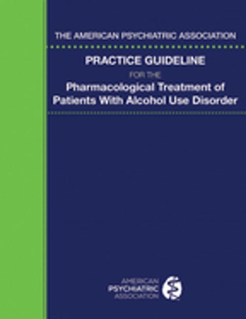 Cover of the book The American Psychiatric Association Practice Guideline for the Pharmacological Treatment of Patients With Alcohol Use Disorder by American Psychiatric Association, American Psychiatric Association Publishing