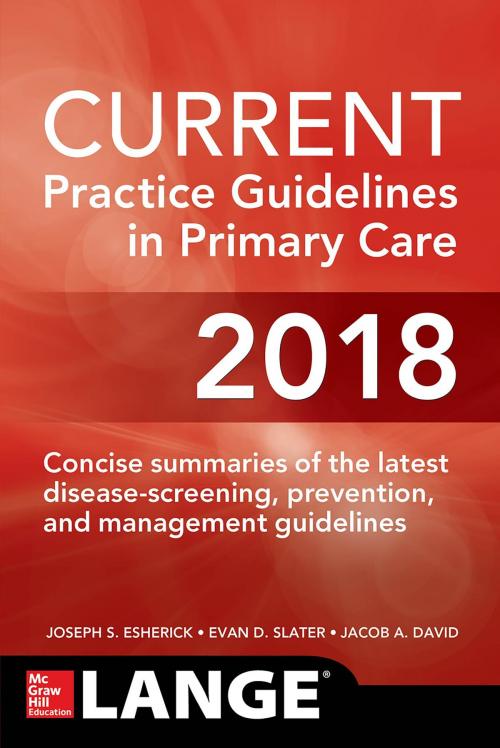 Cover of the book CURRENT Practice Guidelines in Primary Care 2018 by Joseph S. Esherick, Evan D. Slater, Jacob David, McGraw-Hill Education