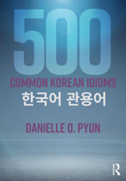 Cover of the book 500 Common Korean Idioms by Danielle O. Pyun, Taylor and Francis