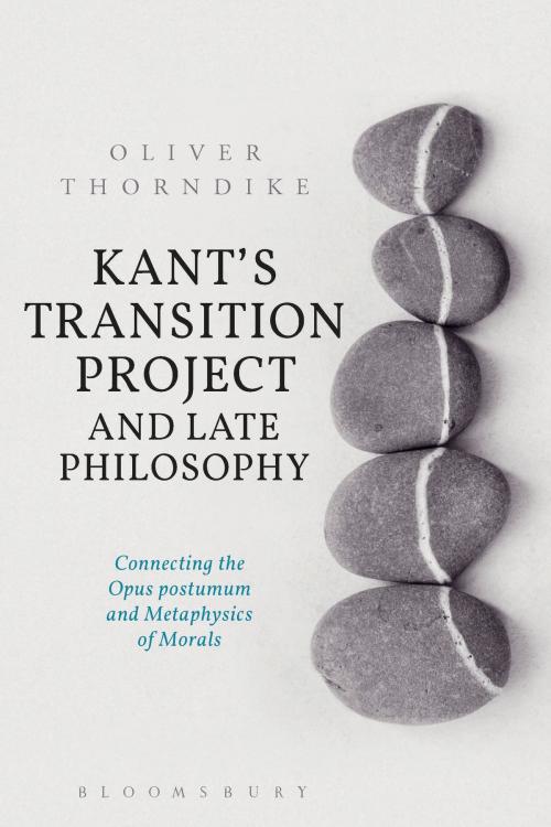 Cover of the book Kant’s Transition Project and Late Philosophy by Oliver Thorndike, Bloomsbury Publishing