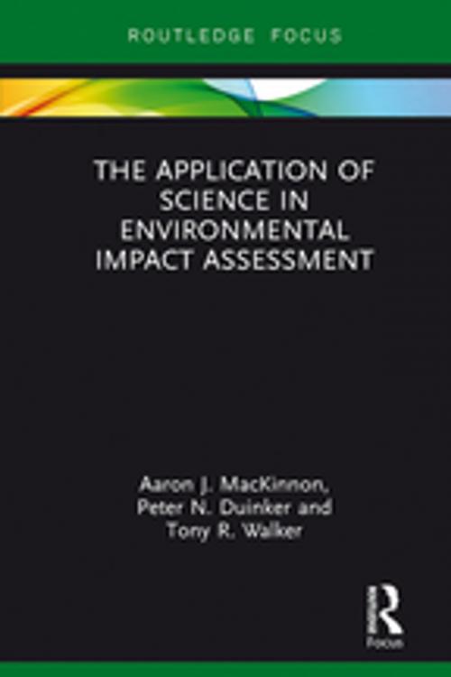 Cover of the book The Application of Science in Environmental Impact Assessment by Aaron J. MacKinnon, Peter N. Duinker, Tony R. Walker, Taylor and Francis