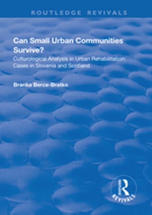 Cover of the book Can Small Urban Communities Survive?: Culturological Analysis in Urban Rehabilitation - Cases in Slovenia and Scotland by Branka Berce-Bratko, Taylor and Francis