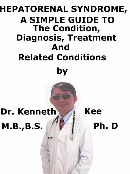 Cover of the book Hepatorenal Syndrome, A Simple Guide To The Condition, Diagnosis, Treatment And Related Conditions by Kenneth Kee, Kenneth Kee