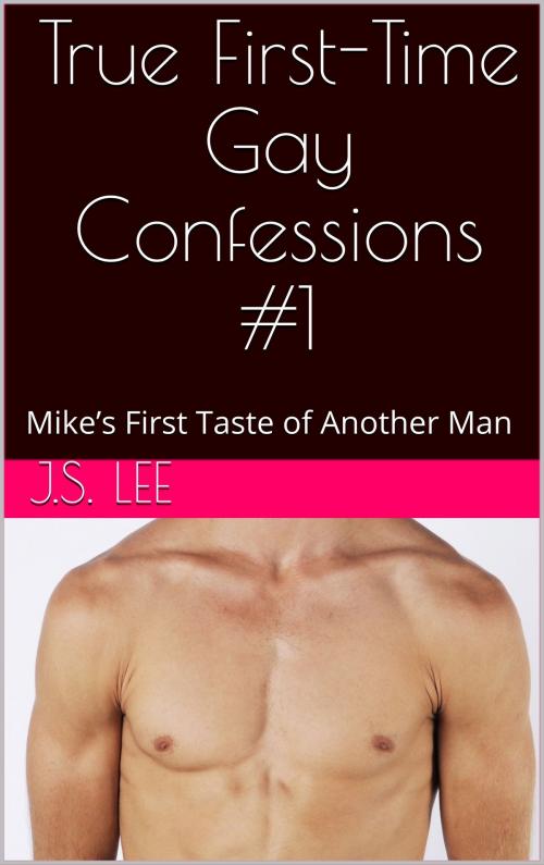 Cover of the book True First-Time Gay Confessions #1: Mike’s First Taste of Another Man by J.S. Lee, Charlie Bent