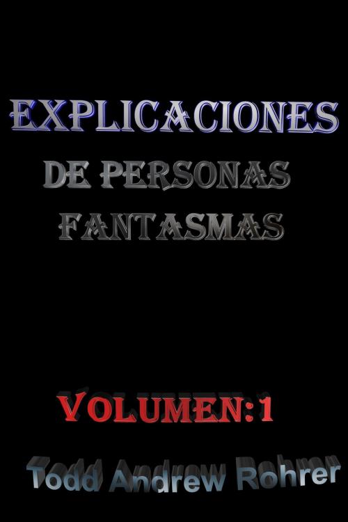 Cover of the book Explicaciones de personas fantasmas Volume:1 by Todd Andrew Rohrer, Todd Andrew Rohrer