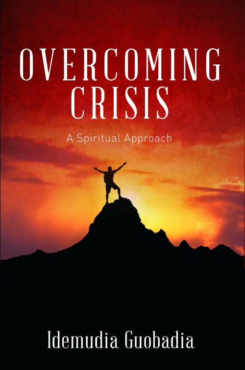 Cover of the book Overcoming Crisis: A Spiritual Approach by Idemudia Guobadia, Idemudia Guobadia