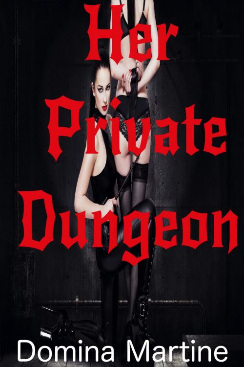 Cover of the book Her Private Dungeon by Domina Martine, Domina Martine