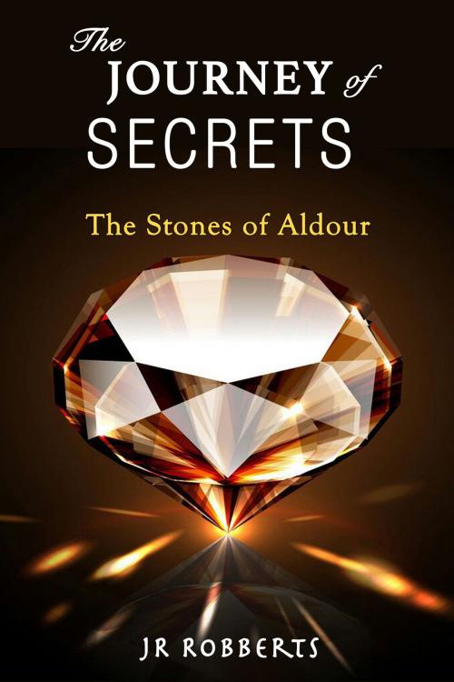 Cover of the book The Journey of Secrets: The Stones of Aldour by JR Robberts, JR Robberts