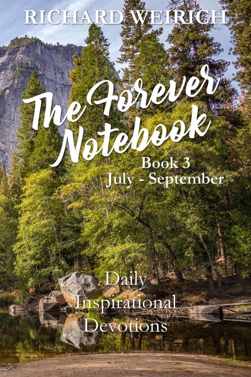 Cover of the book The Forever Notebook: Daily Quiet Time Devotions for Christians, Book 3, July - September by Richard Weirich, Richard Weirich