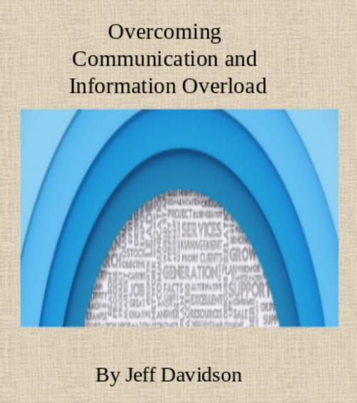 Cover of the book Overcoming Information and Communication Overload by Jeff Davidson, Jeff Davidson