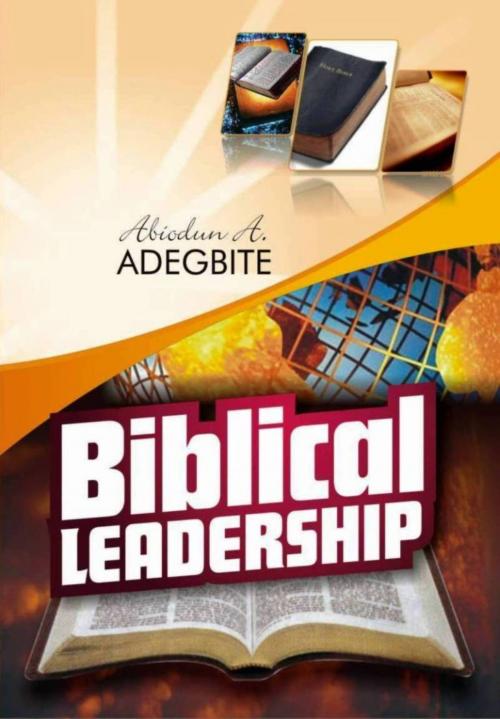 Cover of the book Biblical Leadership by Abiodun Adegbite, Abiodun Adegbite