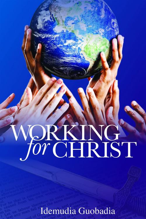 Cover of the book Working for Christ by Idemudia Guobadia, Idemudia Guobadia