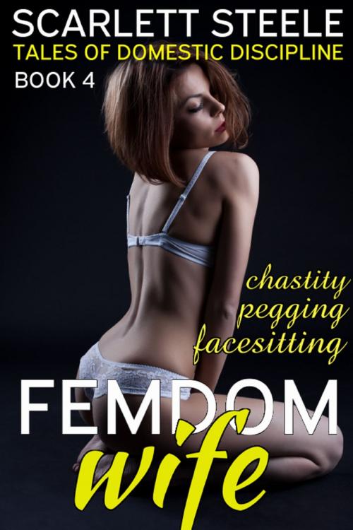 Cover of the book Femdom Wife - Tales of Domestic Discipline (Pegging, Chastity, Facesitting, Ballbusting) by Scarlett Steele, Scarlett Steele