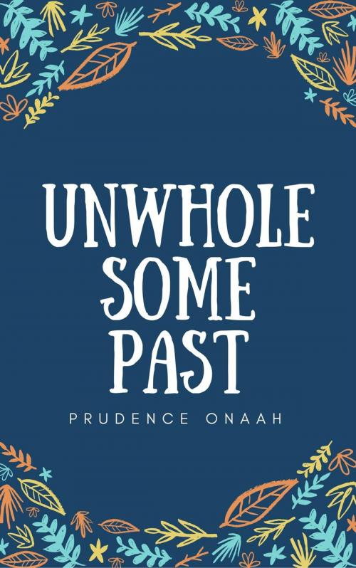 Cover of the book Unwholesome Past by Prudence Onaah, Prudence Onaah