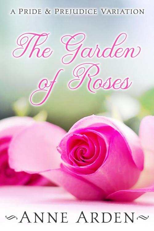 Cover of the book The Garden of Roses: A Pride and Prejudice Variation by Anne Arden, Anne Arden