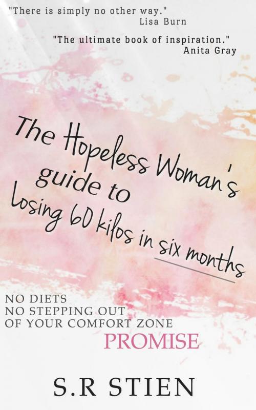 Cover of the book The Hopeless Woman's Guide to Losing 60 Kilos in Six Months by S.R Stein, S.R Stein
