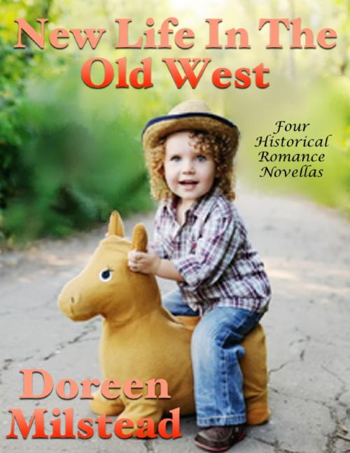 Cover of the book New Life In the Old West: Four Historical Romance Novellas by Doreen Milstead, Lulu.com