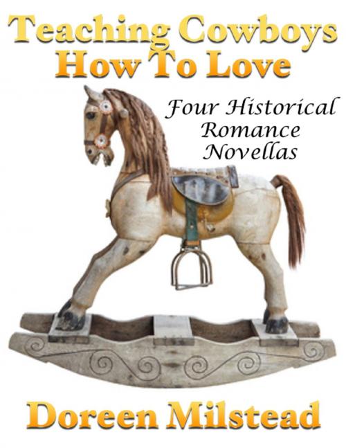 Cover of the book Teaching Cowboys How to Love: Four Historical Romance Novellas by Doreen Milstead, Lulu.com