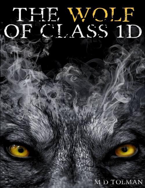 Cover of the book The Wolf of Class 1D by M.D. Tolman, Lulu.com