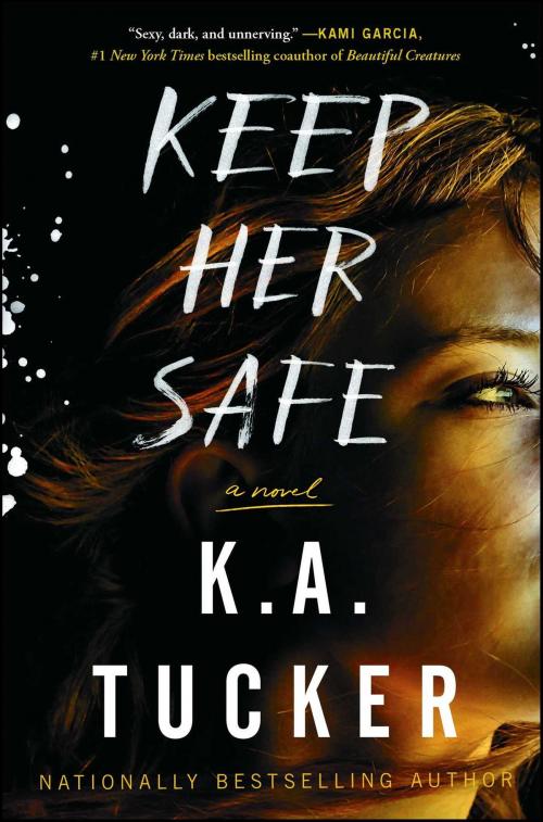 Cover of the book Keep Her Safe by K.A. Tucker, Atria Books