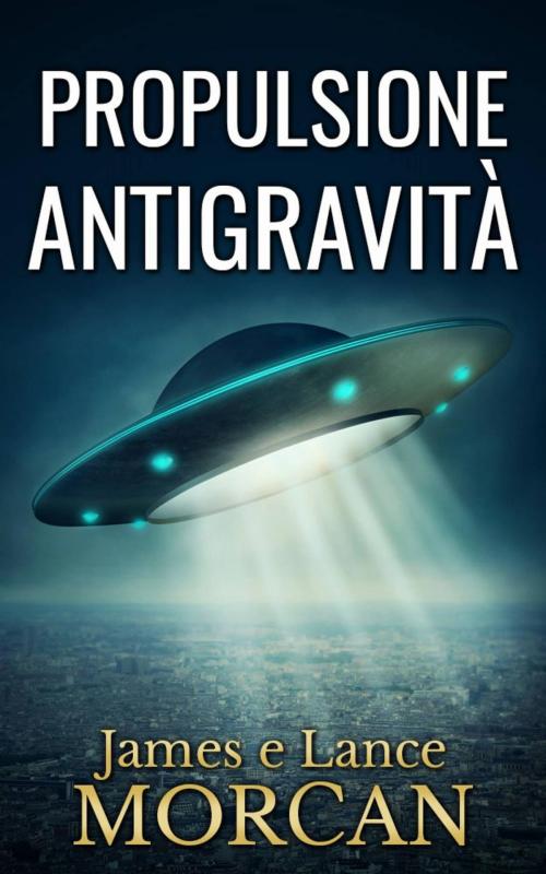 Cover of the book Propulsione Antigravità by James Morcan, Lance Morcan, Sterling Gate Books Ltd.