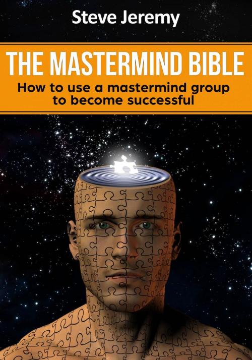 Cover of the book The Mastermind Bible – How to use a mastermind group to become successful by Steve Jeremy, Steve Jeremy